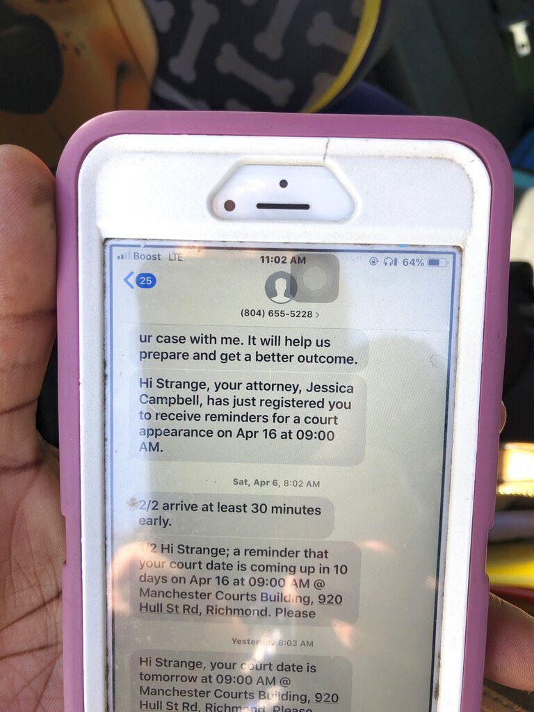 In this Tuesday April 16, 2019 photo, Strange Simon, displays her phone with reminders of cost appearances outside a courthouse, in Richmond, Va. Simon attended a recent hearing in her marijuana possession case. Simon said receiving text reminders from the public defender's office stopped her from showing up for court on the wrong day. Courts around the country are using texting services to reduce the number of defendants who fail to show up for their court hearings. (AP Photo/Denise Lavoie)
